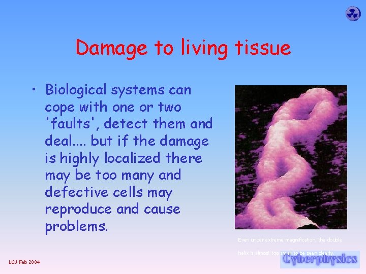 Damage to living tissue • Biological systems can cope with one or two 'faults',