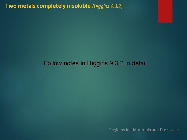 Two metals completely insoluble (Higgins 9. 3. 2) Follow notes in Higgins 9. 3.