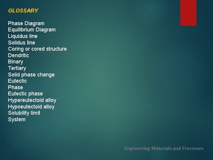 GLOSSARY Phase Diagram Equilibrium Diagram Liquidus line Solidus line Coring or cored structure Dendritic