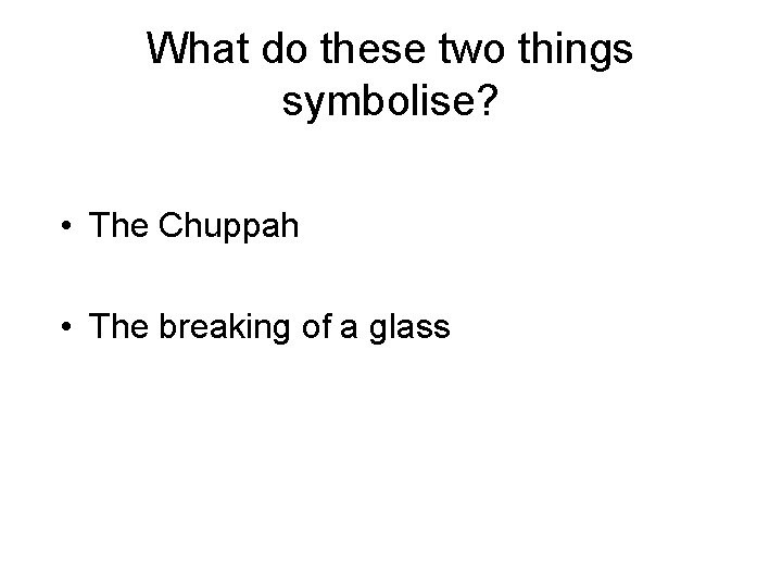 What do these two things symbolise? • The Chuppah • The breaking of a