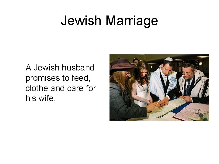 Jewish Marriage A Jewish husband promises to feed, clothe and care for his wife.