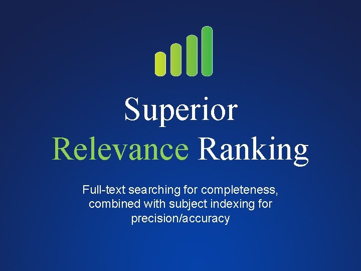Superior Relevance Ranking Full-text searching for completeness, combined with subject indexing for precision/accuracy 