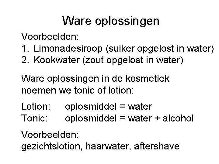 Ware oplossingen Voorbeelden: 1. Limonadesiroop (suiker opgelost in water) 2. Kookwater (zout opgelost in