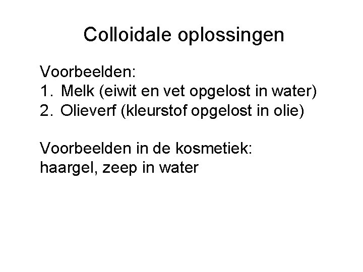 Colloidale oplossingen Voorbeelden: 1. Melk (eiwit en vet opgelost in water) 2. Olieverf (kleurstof