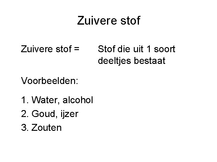 Zuivere stof = Voorbeelden: 1. Water, alcohol 2. Goud, ijzer 3. Zouten Stof die