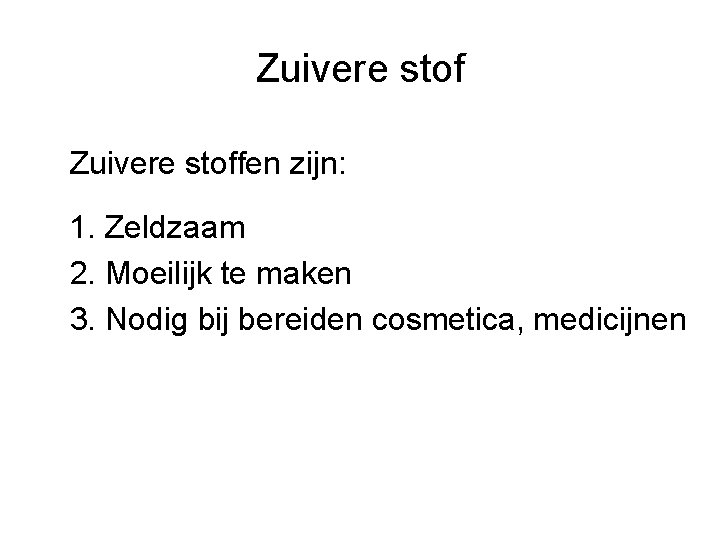 Zuivere stoffen zijn: 1. Zeldzaam 2. Moeilijk te maken 3. Nodig bij bereiden cosmetica,