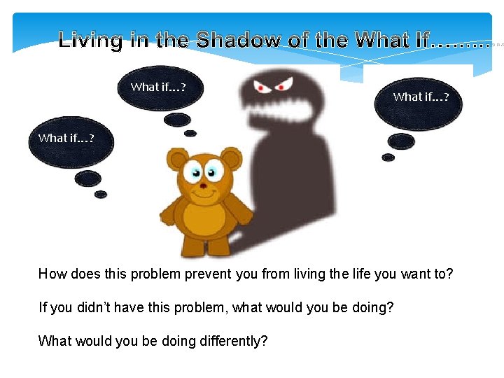 Living in the Shadow of the What If………… What if…? How does this problem