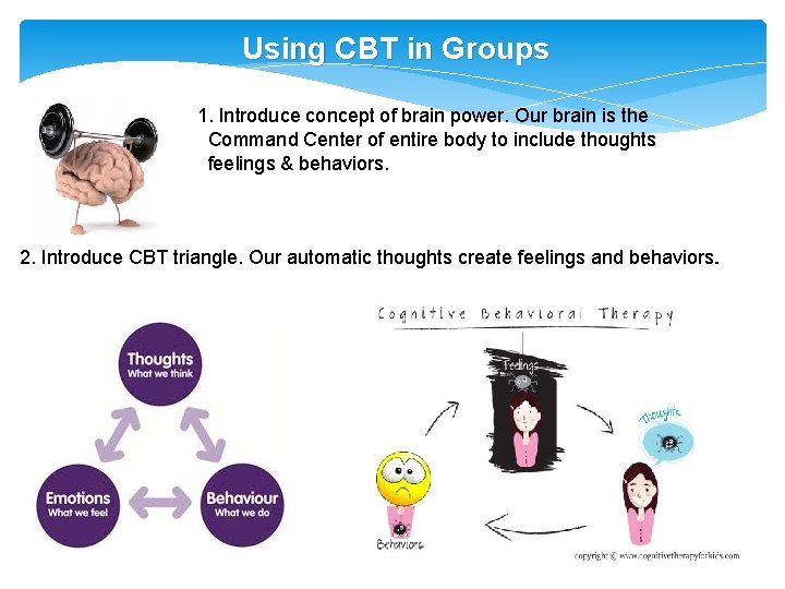 Using CBT in Groups 1. Introduce concept of brain power. Our brain is the