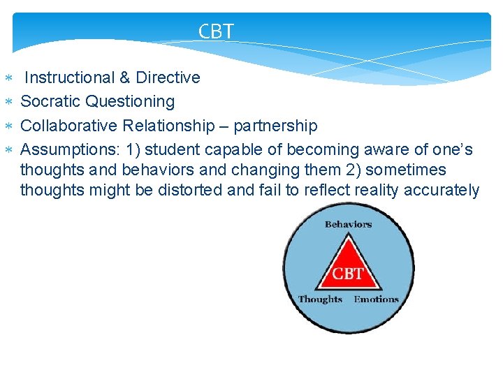 CBT Instructional & Directive Socratic Questioning Collaborative Relationship – partnership Assumptions: 1) student capable