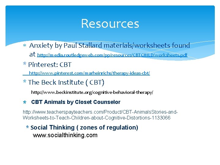 Resources Anxiety by Paul Stallard materials/worksheets found at http: //media. routledgeweb. com/pp/resources/CBTCHILD/worksheets. pdf *