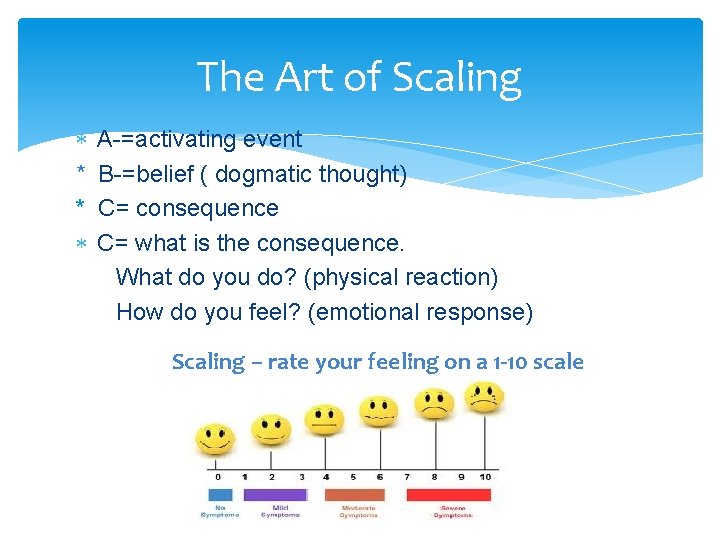 The Art of Scaling * * A-=activating event B-=belief ( dogmatic thought) C= consequence