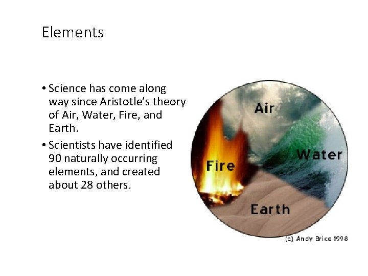 Elements • Science has come along way since Aristotle’s theory of Air, Water, Fire,