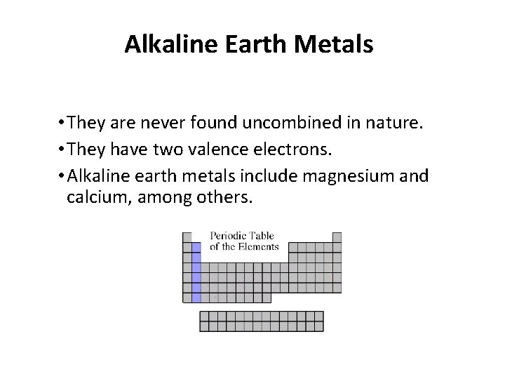 Alkaline Earth Metals • They are never found uncombined in nature. • They have