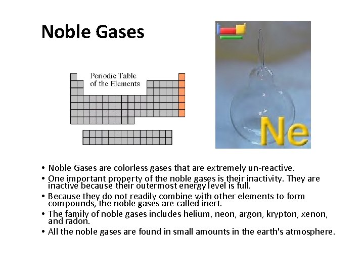 Noble Gases • Noble Gases are colorless gases that are extremely un-reactive. • One