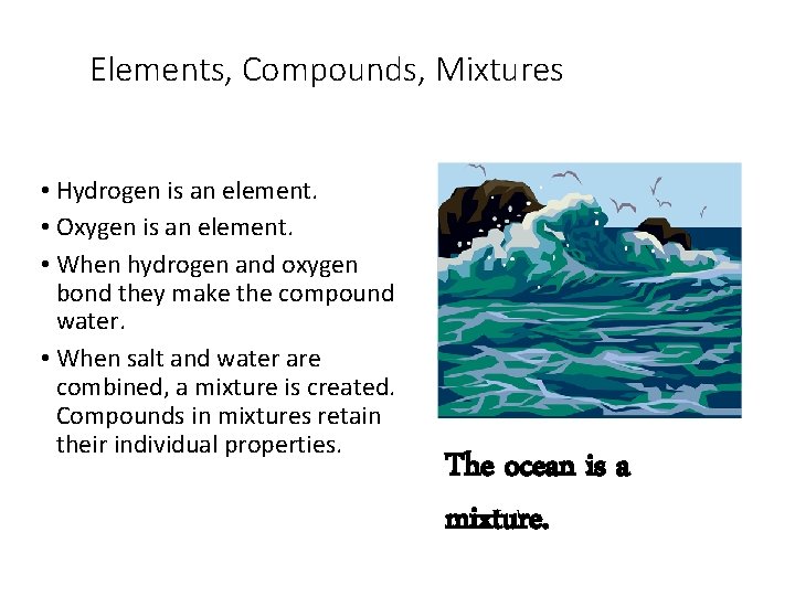 Elements, Compounds, Mixtures • Hydrogen is an element. • Oxygen is an element. •