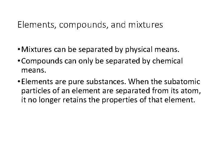 Elements, compounds, and mixtures • Mixtures can be separated by physical means. • Compounds