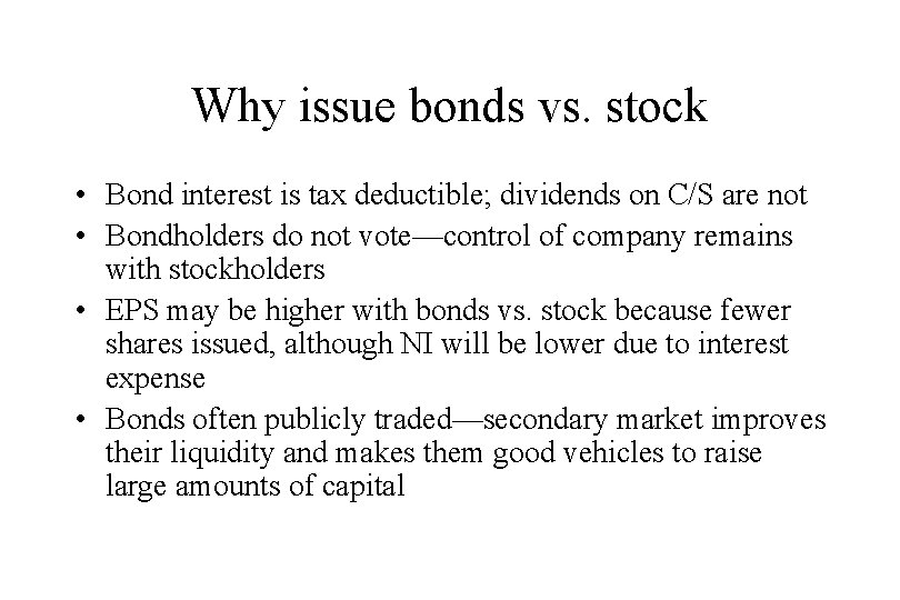 Why issue bonds vs. stock • Bond interest is tax deductible; dividends on C/S