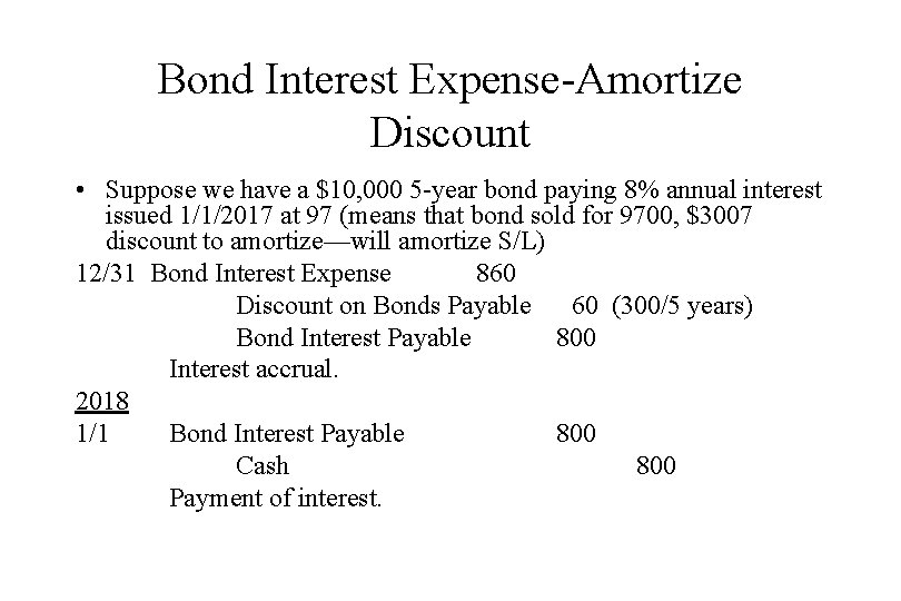 Bond Interest Expense-Amortize Discount • Suppose we have a $10, 000 5 -year bond