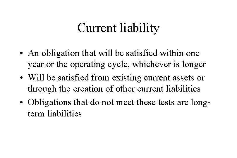 Current liability • An obligation that will be satisfied within one year or the