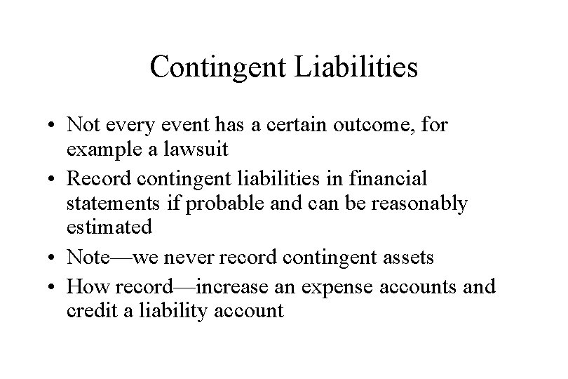 Contingent Liabilities • Not every event has a certain outcome, for example a lawsuit