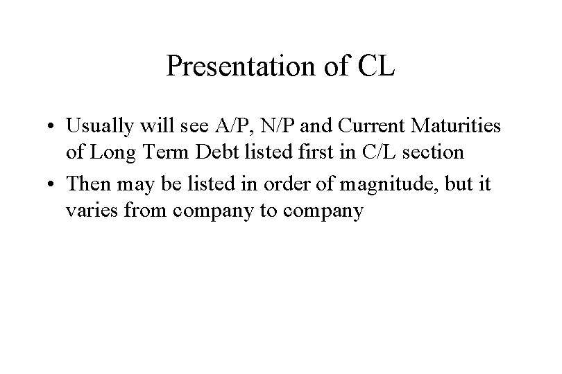 Presentation of CL • Usually will see A/P, N/P and Current Maturities of Long