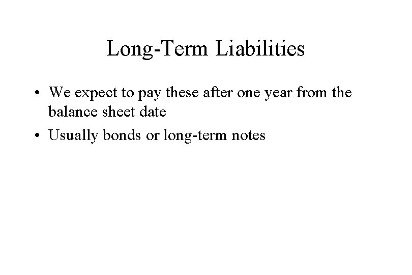 Long-Term Liabilities • We expect to pay these after one year from the balance