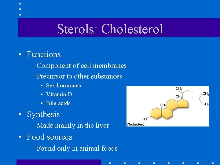 Sterols: Cholesterol • Functions – Component of cell membranes – Precursor to other substances