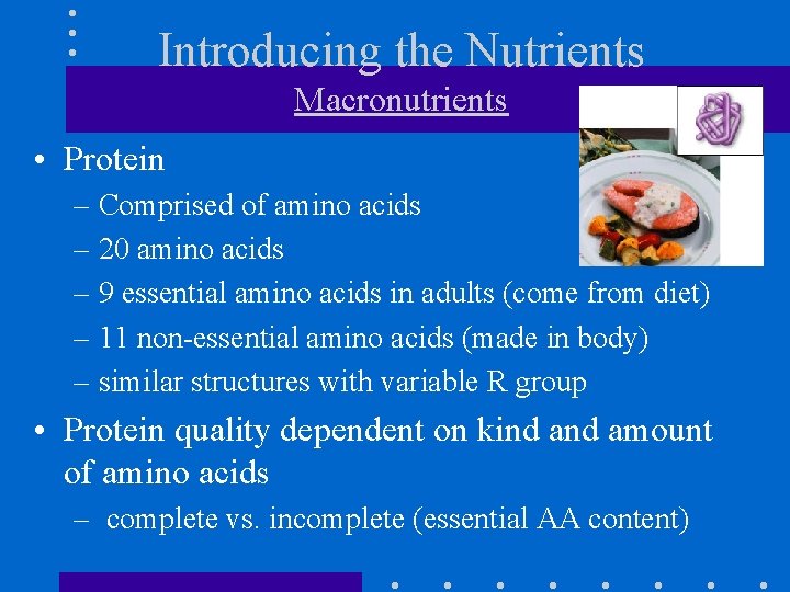 Introducing the Nutrients Macronutrients • Protein – Comprised of amino acids – 20 amino