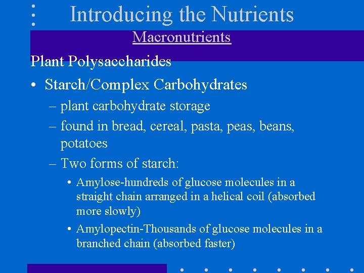 Introducing the Nutrients Macronutrients Plant Polysaccharides • Starch/Complex Carbohydrates – plant carbohydrate storage –