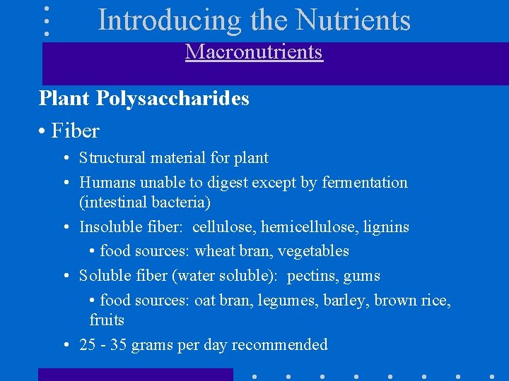 Introducing the Nutrients Macronutrients Plant Polysaccharides • Fiber • Structural material for plant •