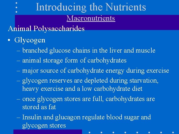 Introducing the Nutrients Macronutrients Animal Polysaccharides • Glycogen – branched glucose chains in the