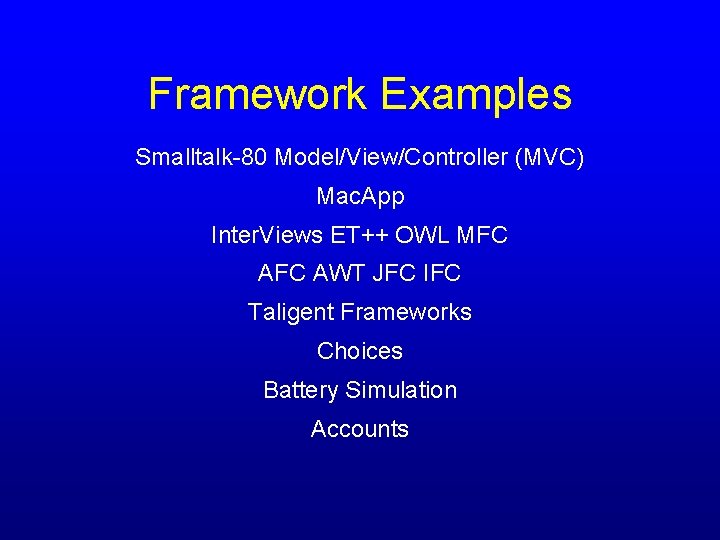 Framework Examples Smalltalk-80 Model/View/Controller (MVC) Mac. App Inter. Views ET++ OWL MFC AWT JFC