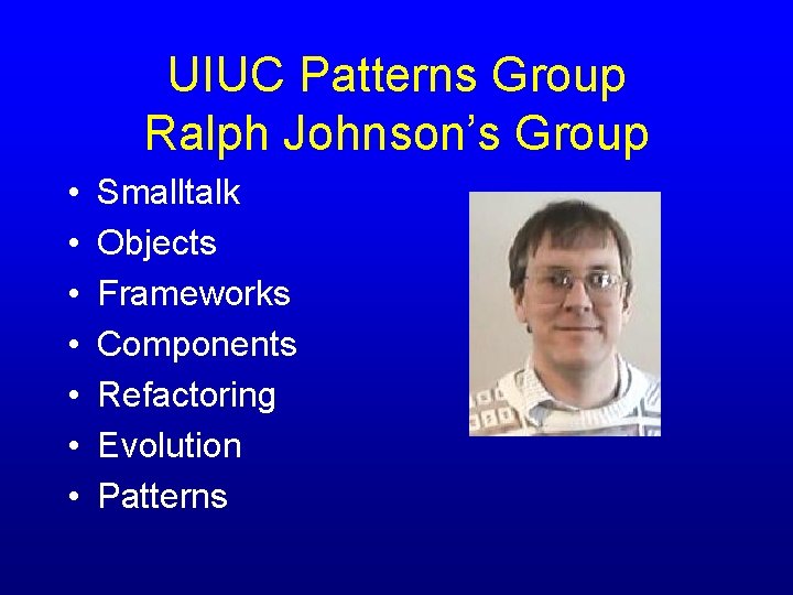 UIUC Patterns Group Ralph Johnson’s Group • • Smalltalk Objects Frameworks Components Refactoring Evolution