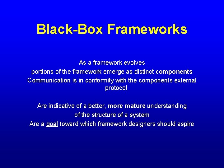 Black-Box Frameworks As a framework evolves portions of the framework emerge as distinct components
