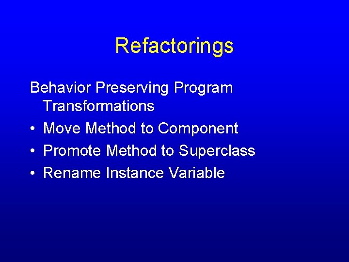 Refactorings Behavior Preserving Program Transformations • Move Method to Component • Promote Method to