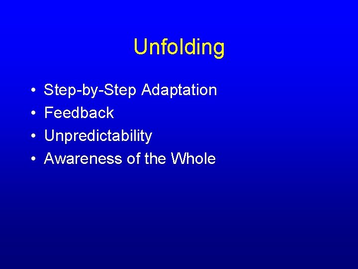 Unfolding • • Step-by-Step Adaptation Feedback Unpredictability Awareness of the Whole 