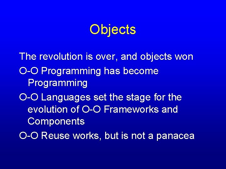 Objects The revolution is over, and objects won O-O Programming has become Programming O-O