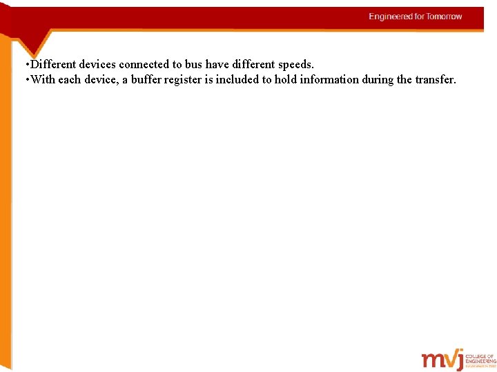  • Different devices connected to bus have different speeds. • With each device,
