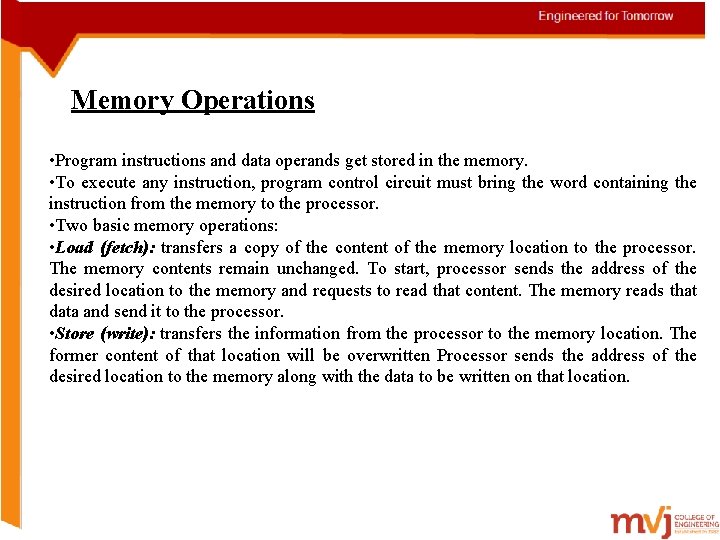 Memory Operations • Program instructions and data operands get stored in the memory. •