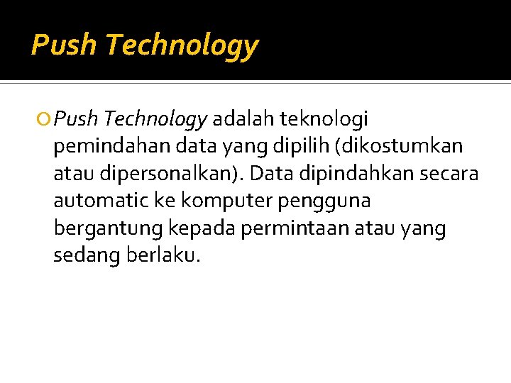 Push Technology adalah teknologi pemindahan data yang dipilih (dikostumkan atau dipersonalkan). Data dipindahkan secara