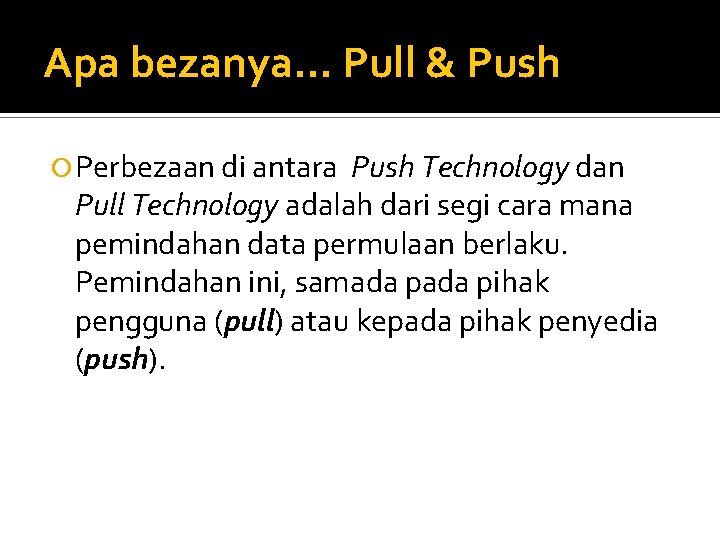 Apa bezanya… Pull & Push Perbezaan di antara Push Technology dan Pull Technology adalah