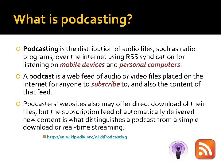 What is podcasting? Podcasting is the distribution of audio files, such as radio programs,