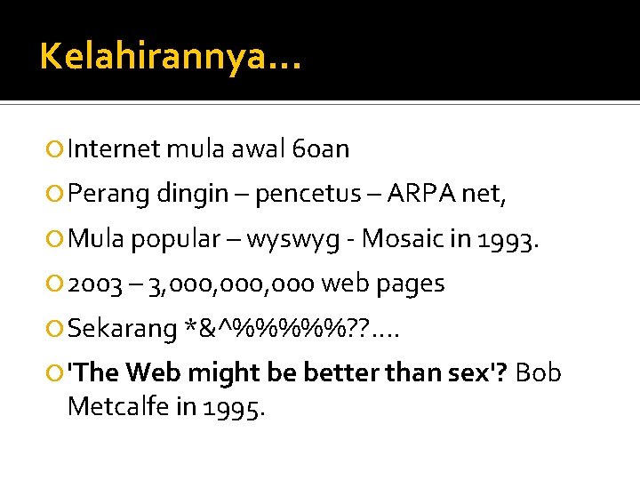 Kelahirannya. . . Internet mula awal 60 an Perang dingin – pencetus – ARPA