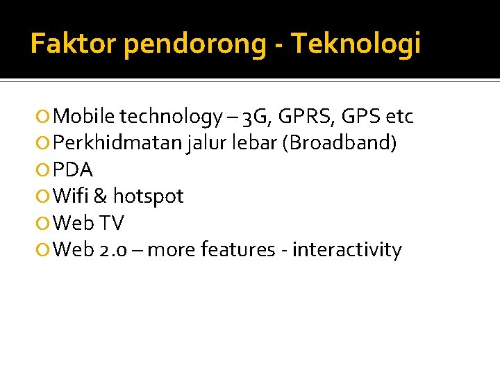 Faktor pendorong - Teknologi Mobile technology – 3 G, GPRS, GPS etc Perkhidmatan jalur