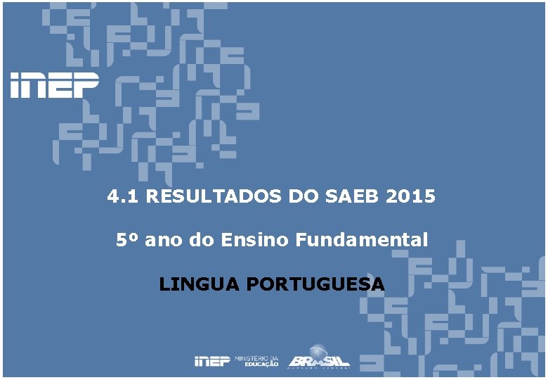 4. 1 RESULTADOS DO SAEB 2015 5º ano do Ensino Fundamental LINGUA PORTUGUESA 