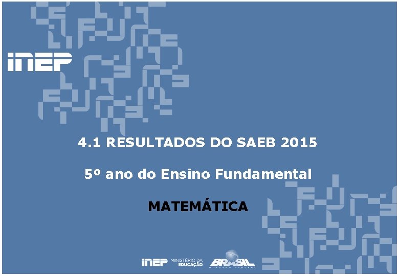 4. 1 RESULTADOS DO SAEB 2015 5º ano do Ensino Fundamental MATEMÁTICA 