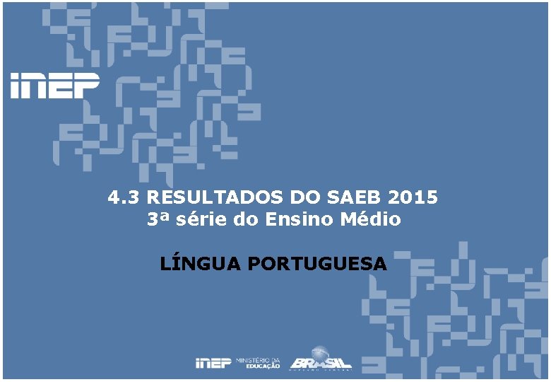 4. 3 RESULTADOS DO SAEB 2015 3ª série do Ensino Médio LÍNGUA PORTUGUESA 