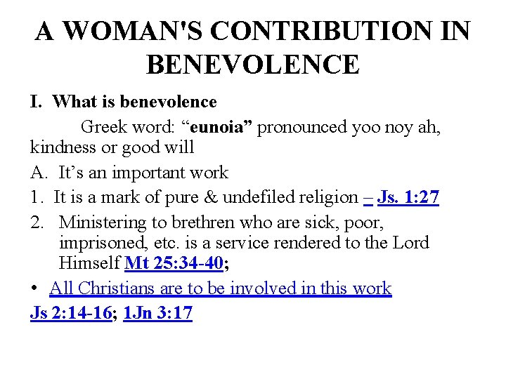 A WOMAN'S CONTRIBUTION IN BENEVOLENCE I. What is benevolence Greek word: “eunoia” pronounced yoo