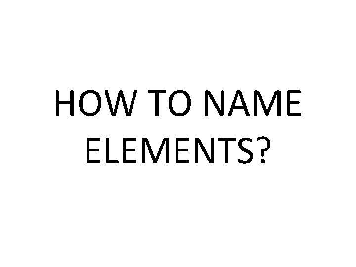 HOW TO NAME ELEMENTS? 