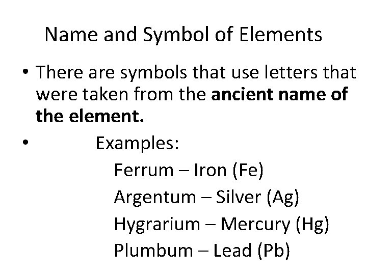 Name and Symbol of Elements • There are symbols that use letters that were